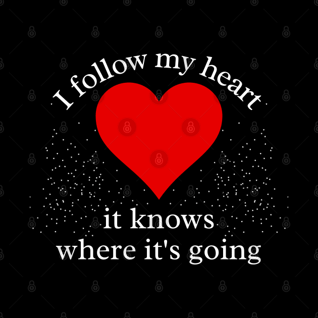 I Follow my Heart. It knows where its going by IndiPrintables