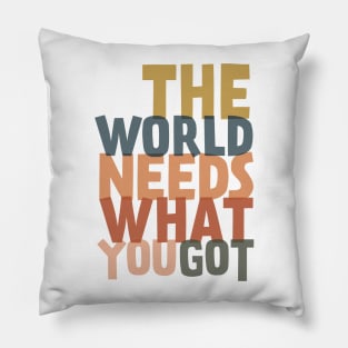 The World Needs What You Got Pillow