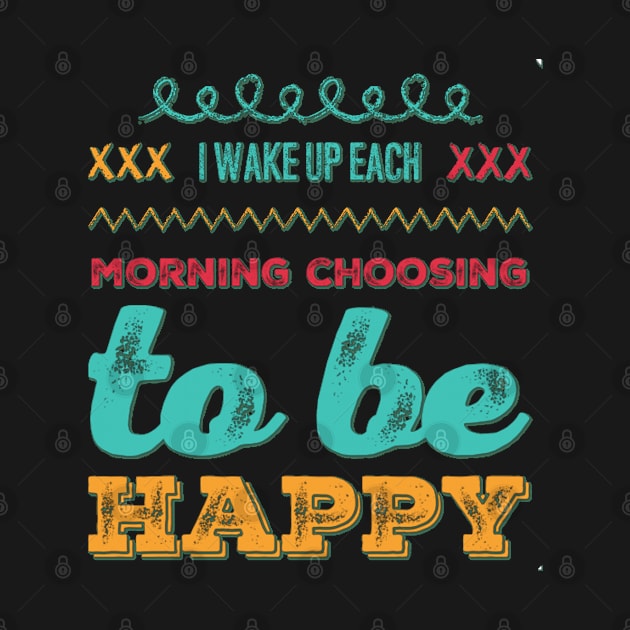 I wake up each morning choosing to be happy by BoogieCreates