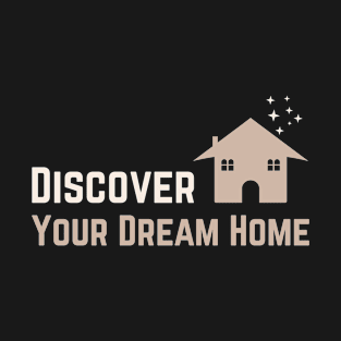 Discover your dream home T-Shirt