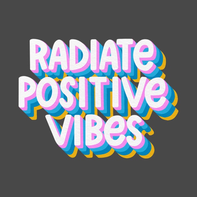 Radiate Positive Vibes by HappyZoDesigns