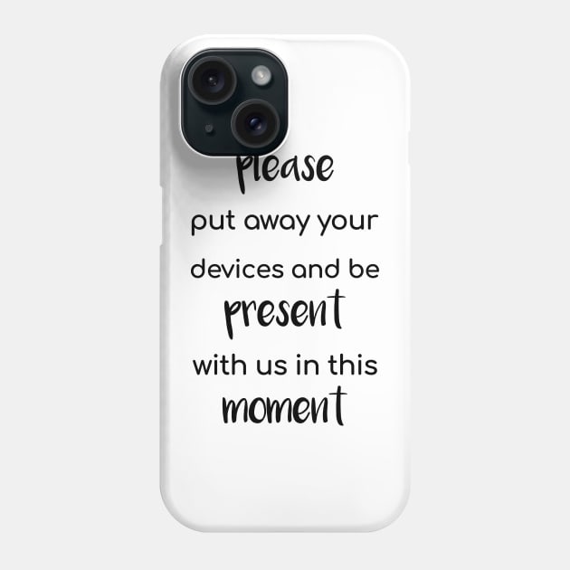 Please Put Away Your Devices and Be Present with Us in This Moment Phone Case by Tilila