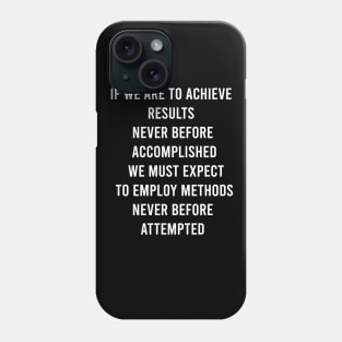 If We Are To Achieve Results Never Before Accomplished We Must Expect To Employ Methods Never Before Attempted Phone Case