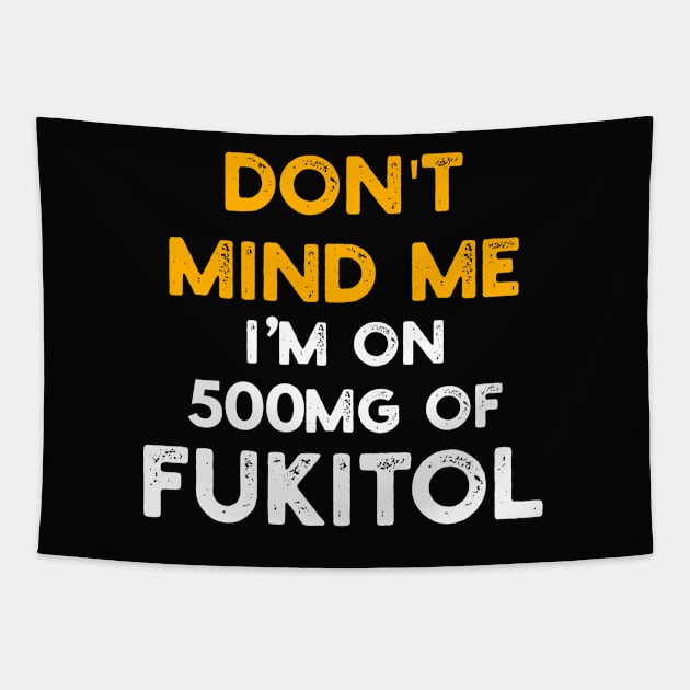 Don't Mind Me I'm On 500mg Of Fukitol Tapestry by YouthfulGeezer