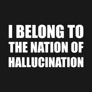 I belong to the nation of hallucination T-Shirt