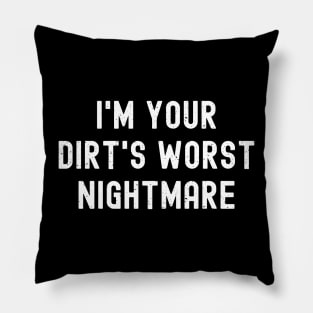 I'm your dirt's worst nightmare Pillow