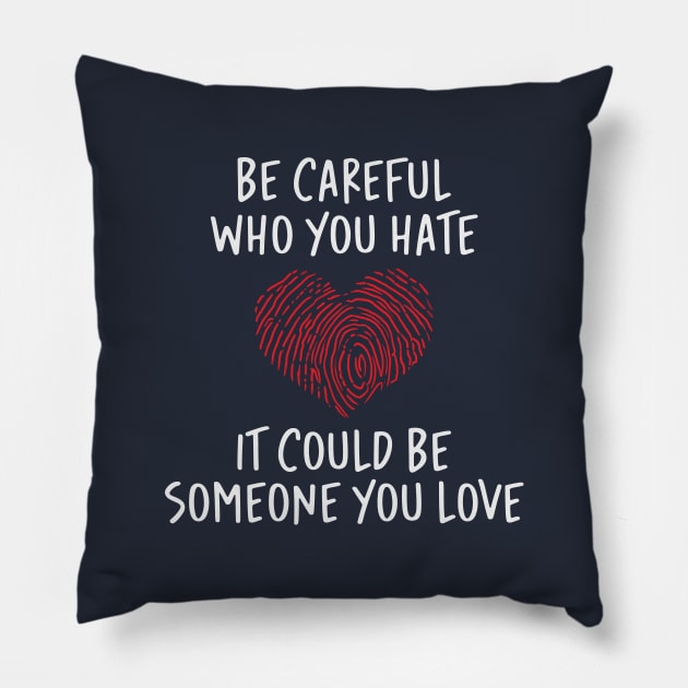 Be Careful Who you Hate It Could Be Someone You Love Pillow by storyofluke