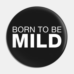 Born To Be Mild. Pin