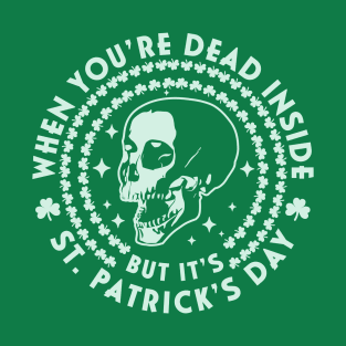 When You're Dead Inside but it's Saint Patrick's Day Skull T-Shirt