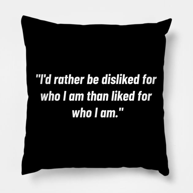 "i'd Rather Be Disliked For Who I Am Than Liked For Who I Am." Pillow by Emma