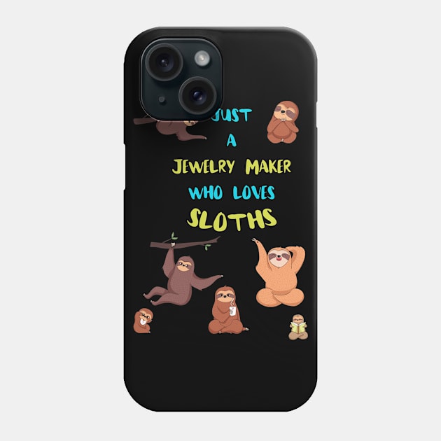 Just a Jewelry Maker  Who Loves Sloths Phone Case by divawaddle