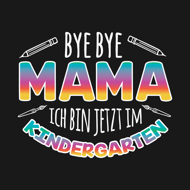 Kindergarten Bye Bye Mama ich bin jetzt im Kindergarten by HBfunshirts