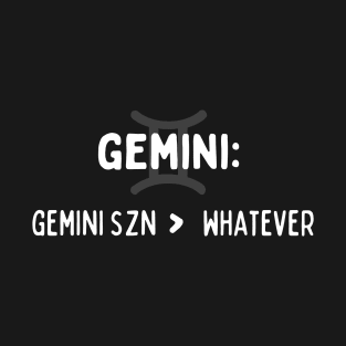 Gemini Zodiac signs quote - Gemini season and whatever T-Shirt