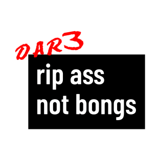 Dare: Rip ass not bongs T-Shirt