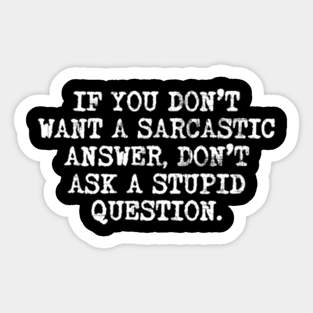 Sarcastic Answers To Stupid Questions Sarcastic Phrases Sticker Teepublic Au If stupid questions were not asked. sarcastic answers to stupid questions