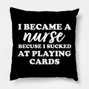 I became a nurse because I sucked at playing cards Pillow