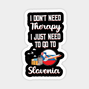 I Don't Need Therapy I Just Need To Go To Slovenia Magnet