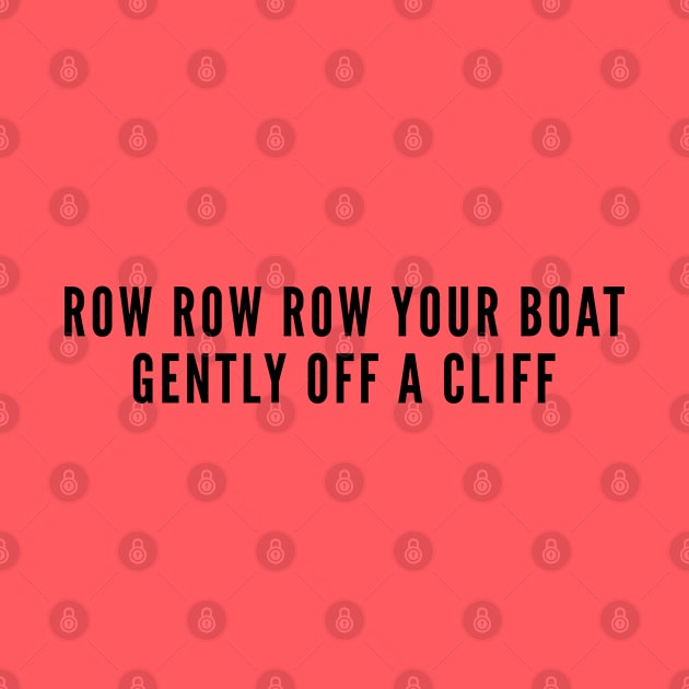 Aggressive - Row Row Row Your Boat Gently Off A Cliff - Funny Statement Slogan Humor Joke by sillyslogans