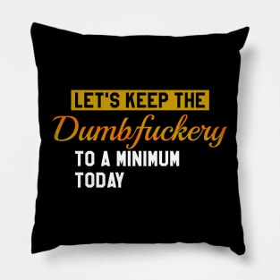 Let's Keep the Dumbfuckery to a Minimum Today Pillow