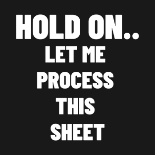 HOLD ON LET ME PROCESS THIS SHEET. MEME. DARK T-Shirt