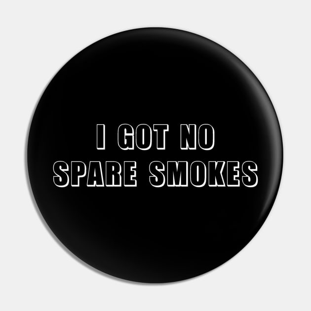 I Got No Spare Smokes Funny Saying 2 Pin by brooklynmpls