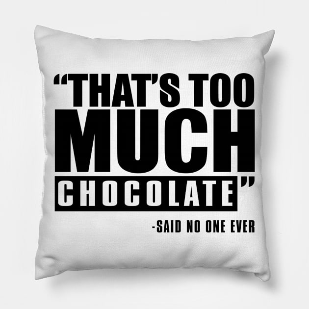 That's Too Much Chocolate Said No One Ever Pillow by shopbudgets