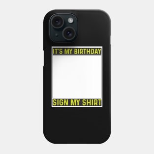 its my birthday sign my shirt Phone Case