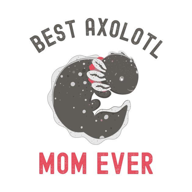 Best Axolotl Mom Ever,Cute Funny Axolotl by Fabvity