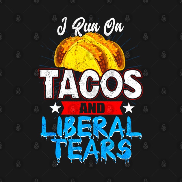 I Run On Tacos and Liberal Tears by CovidStore