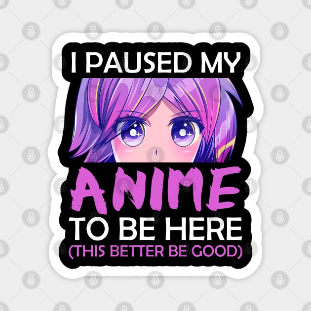 I Paused My Anime To Be Here Magnet by MasliankaStepan