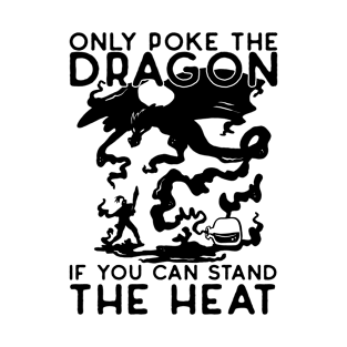 Poke The Dragon If You Can Stand The Heat T-Shirt