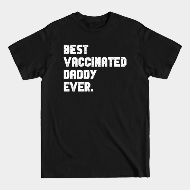 Disover Best vaccinated daddy ever - im vaccinated - Best Daddy Ever - T-Shirt