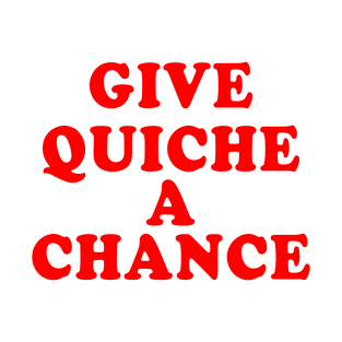 Give Quiche A Chance T-Shirt