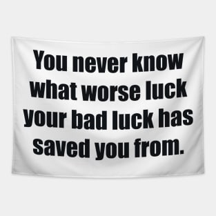 You never know what worse luck your bad luck has saved you from Tapestry