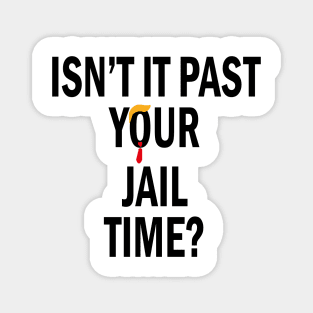 Isn’t It Past Your Jail Time Magnet