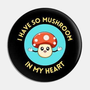 I Have So Mushroom In My Heart | Cute Mushroom Pun Pin