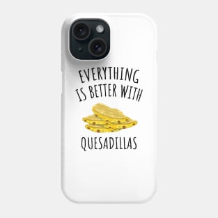 Everything is better with quesadillas Phone Case