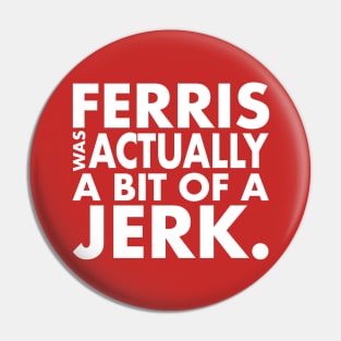 Ferris Was A Jerk Pin