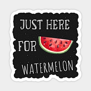 Just Here For Watermelon Funny Gift - Watermelon Summertime Gift Magnet