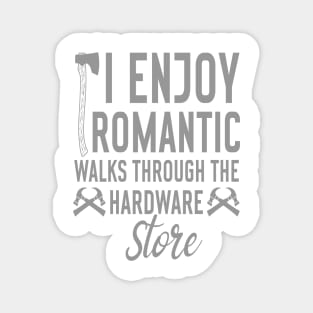 i enjoy romantic walks through the hardware store Magnet