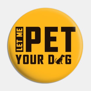 Let Me Pet Your Dog Pin