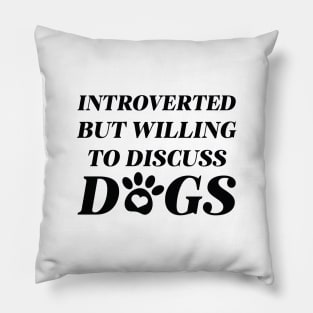 Introverted But Willing To Discuss Dogs Pillow