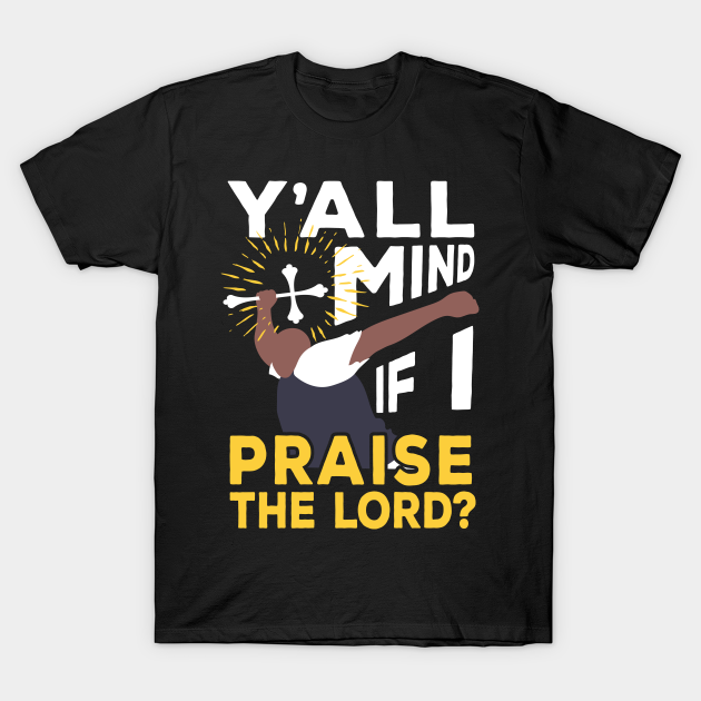 Y All Mind If I Praise The Lord Meme T Shirt Teepublic Au
