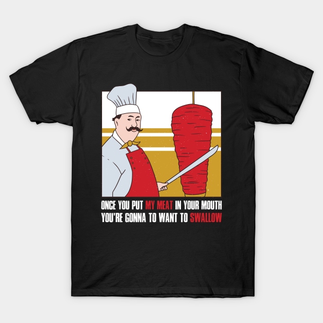 Discover Once You Put My Meat In Your Mouth Funny Chef Gift - Once You Put My Meat In Your Mouth - T-Shirt