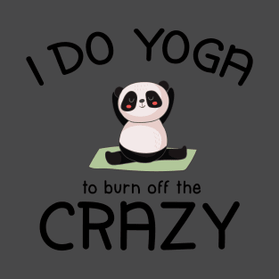 I Do Yoga To Burn Off The Crazy T-Shirt