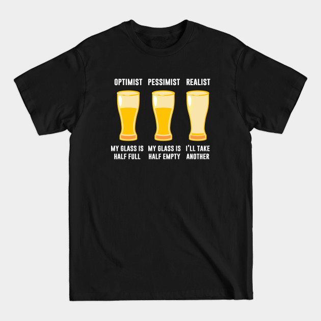 Discover Optimist Pessimist Realist - Beer Drinking Team - T-Shirt