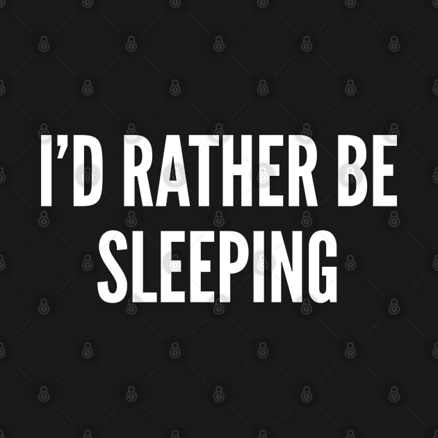 I'd Rather Be Sleeping - Cute Slogan Sarcastic Sarcasm by sillyslogans