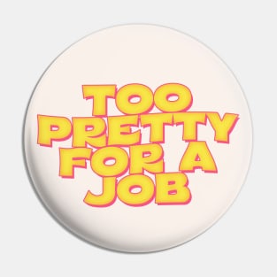 Too Pretty For A Job Pin