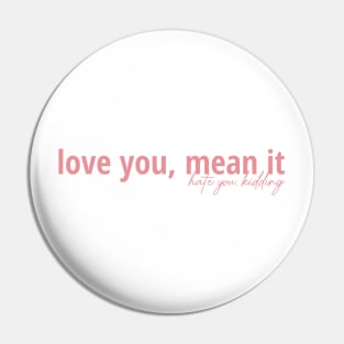 Love You Mean It, Hate You Kidding Pin