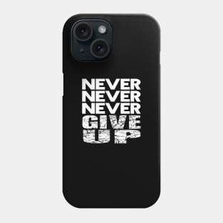 Never Never Never give up. Phone Case